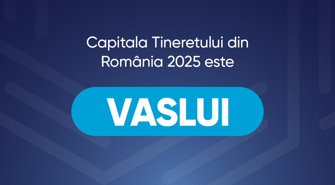 Vaslui va fi Capitala Tineretului din România în anul 2025